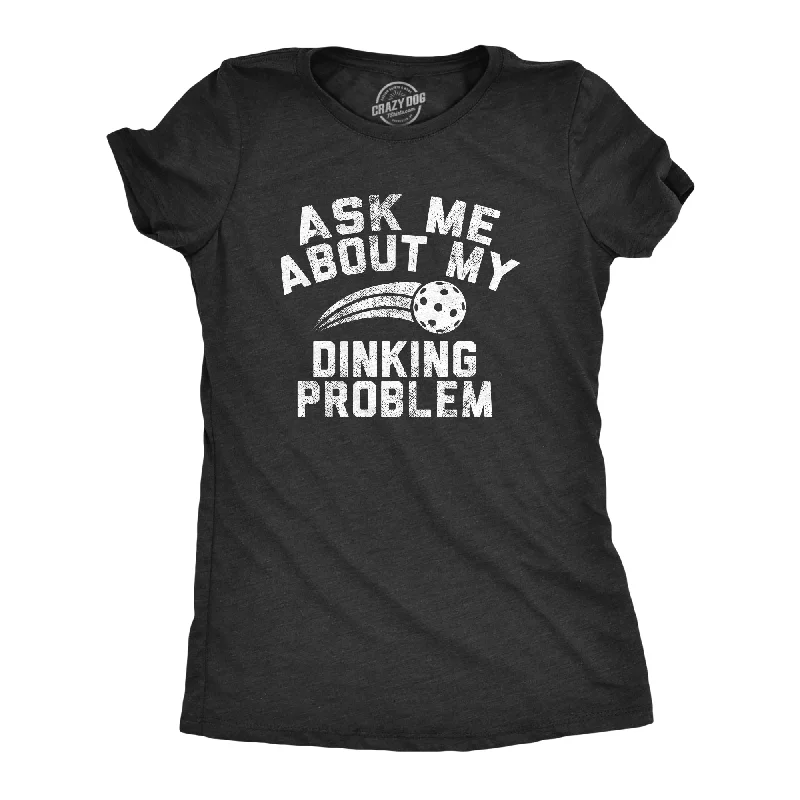 Womens Ask Me About My Dinking Problem T Shirt Funny Pickleball Lovers Joke Tee For Ladies