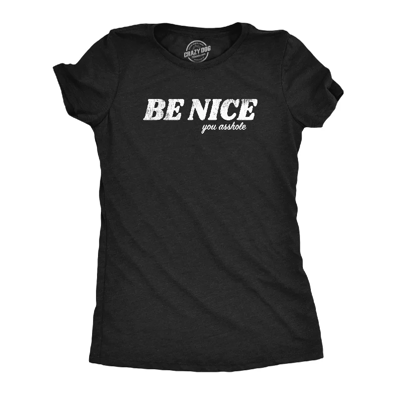 Womens Be Nice You Asshole T Shirt Funny Jerk Trash Talk Joke Tee For Ladies