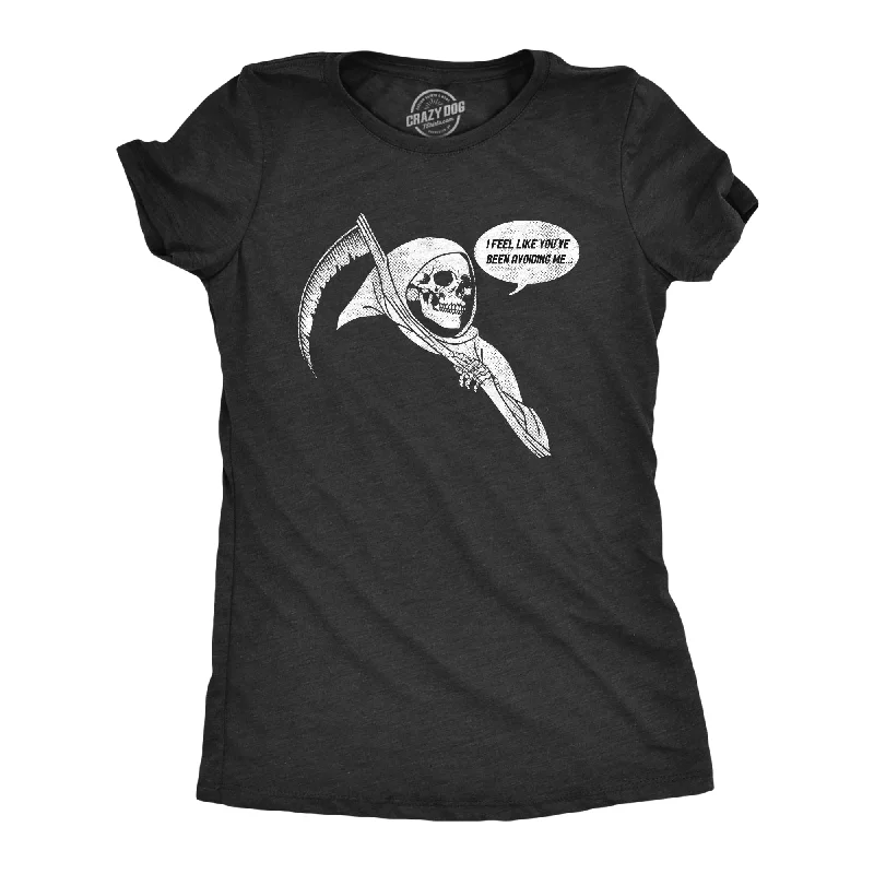 Womens I Feel Like Youve Been Avoiding Me T Shirt Funny Grim Reaper Death Joke Tee For Ladies