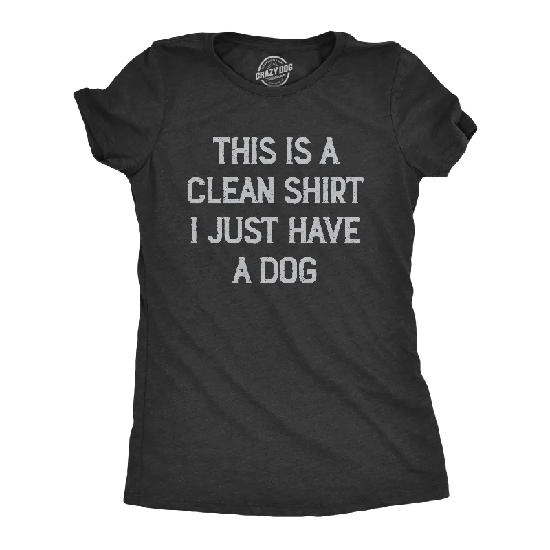 Womens This Is A Clean Shirt I Just Have A Dog Funny Puppy Pet Hair Joke Tee For Ladies