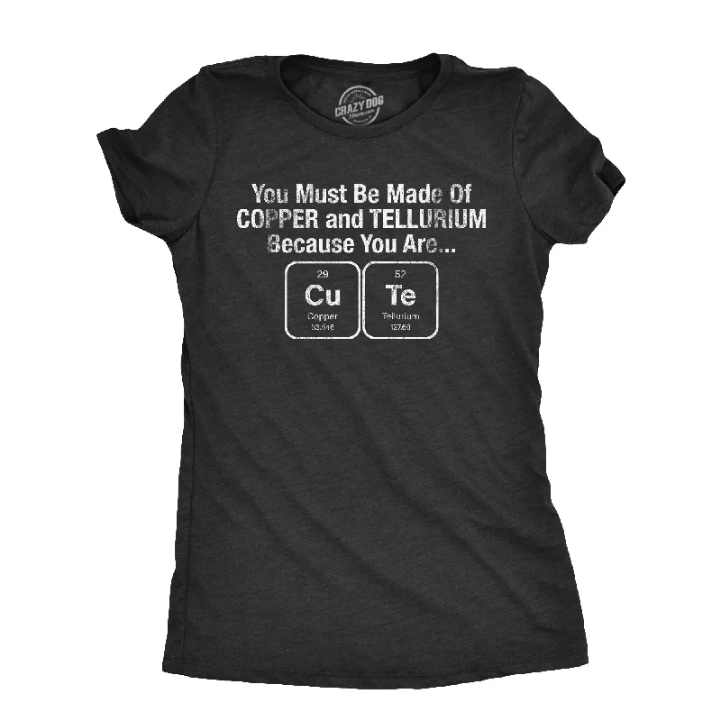 Womens You Must Be Made Out Of Copper And Tellurium Because You Are Cute T Shirt Funny Nerdy Elements Tee